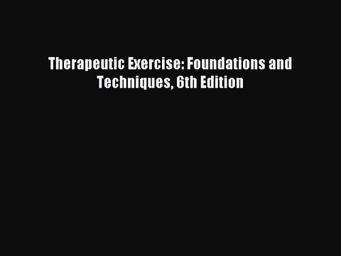[Download] Therapeutic Exercise: Foundations and Techniques 6th Edition Ebook Free