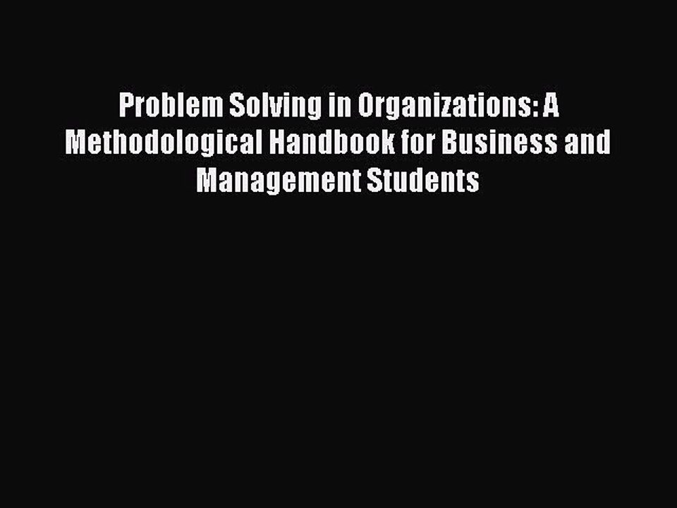 Download Problem Solving in Organizations: A Methodological Handbook for Business and Management