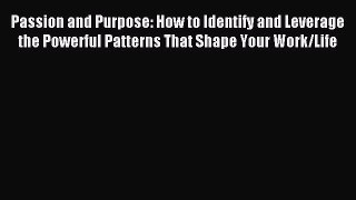 Read Passion and Purpose: How to Identify and Leverage the Powerful Patterns That Shape Your