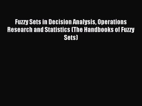 Read Fuzzy Sets in Decision Analysis Operations Research and Statistics (The Handbooks of Fuzzy