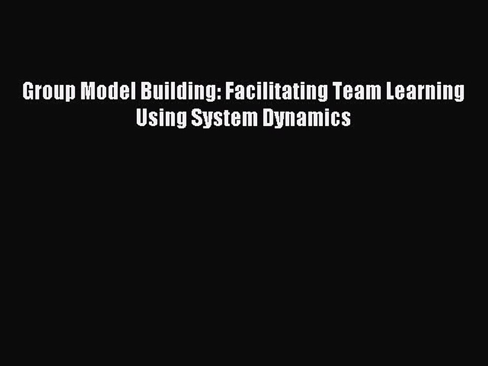Download Group Model Building: Facilitating Team Learning Using System Dynamics Ebook Free