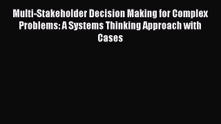 Download Multi-Stakeholder Decision Making for Complex Problems: A Systems Thinking Approach