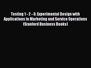 Download Testing 1 - 2 - 3: Experimental Design with Applications in Marketing and Service