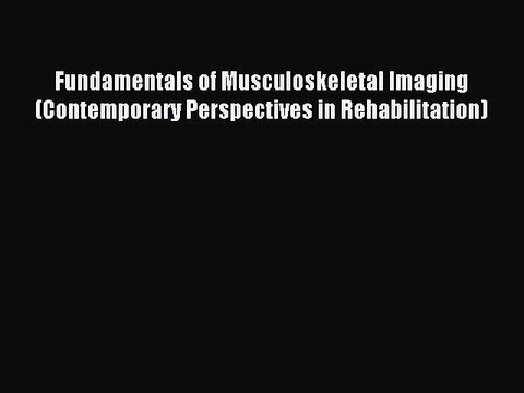 [Download] Fundamentals of Musculoskeletal Imaging (Contemporary Perspectives in Rehabilitation)