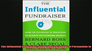 READ book  The Influential Fundraiser Using the Psychology of Persuasion to Achieve Outstanding Full Free