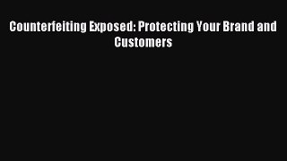 Read Counterfeiting Exposed: Protecting Your Brand and Customers Ebook Free