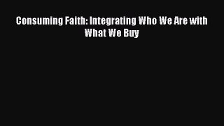 Read Consuming Faith: Integrating Who We Are with What We Buy Ebook Free