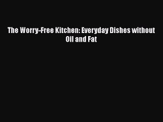 [PDF] The Worry-Free Kitchen: Everyday Dishes without Oil and Fat  Full EBook