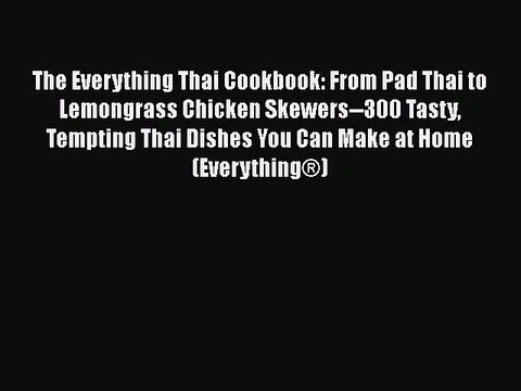 [PDF] The Everything Thai Cookbook: From Pad Thai to Lemongrass Chicken Skewers 300 Tasty