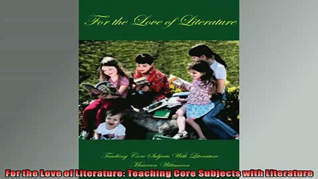 FREE DOWNLOAD For the Love of Literature Teaching Core Subjects with Literature FREE BOOOK ONLINE