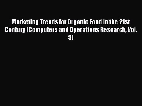 Read Marketing Trends for Organic Food in the 21st Century (Computers and Operations Research