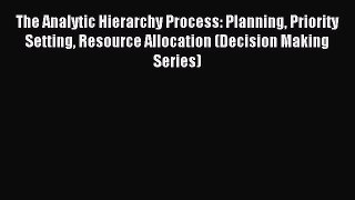 Read The Analytic Hierarchy Process: Planning Priority Setting Resource Allocation (Decision