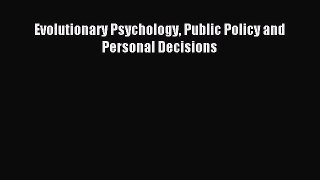Read Evolutionary Psychology Public Policy and Personal Decisions Ebook Free