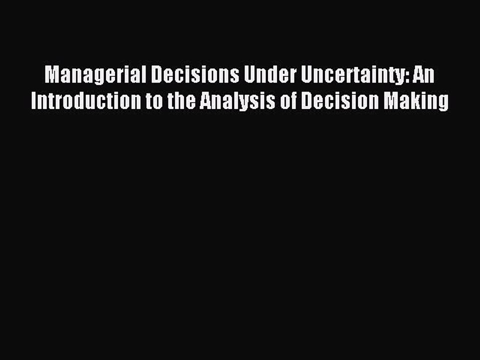 Read Managerial Decisions Under Uncertainty: An Introduction to the Analysis of Decision Making