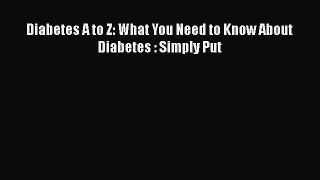 Read Diabetes A to Z: What You Need to Know about Diabetes - Simply Put Ebook Free