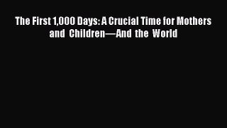 [Download] The First 1000 Days: A Crucial Time for Mothers and Children—And the World PDF Online