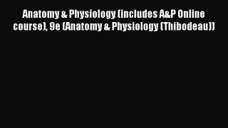 [Download] Anatomy & Physiology (includes A&P Online course) 9e (Anatomy & Physiology (Thibodeau))