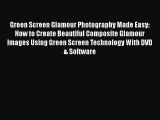 Download Green Screen Glamour Photography Made Easy: How to Create Beautiful Composite Glamour