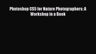 Read Photoshop CS5 for Nature Photographers: A Workshop in a Book Ebook Free
