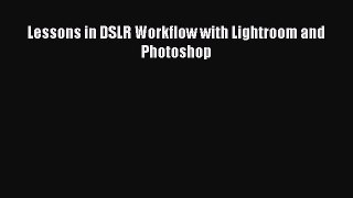 Read Lessons in DSLR Workflow with Lightroom and Photoshop Ebook Free