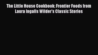 [Read PDF] The Little House Cookbook: Frontier Foods from Laura Ingalls Wilder's Classic Stories