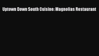 [Read PDF] Uptown Down South Cuisine: Magnolias Restaurant Free Books