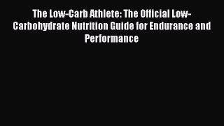 Read The Low-Carb Athlete: The Official Low-Carbohydrate Nutrition Guide for Endurance and