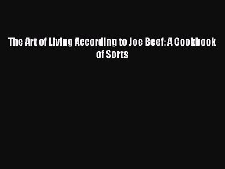 [Read PDF] The Art of Living According to Joe Beef: A Cookbook of Sorts Free Books