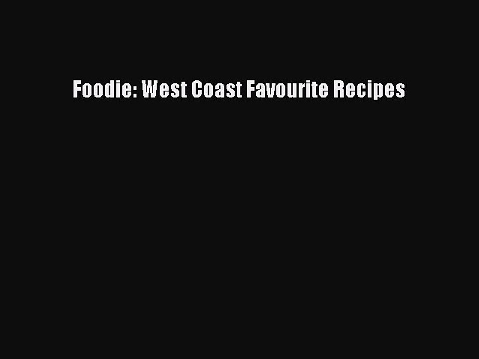 [Read PDF] Foodie: West Coast Favourite Recipes  Book Online