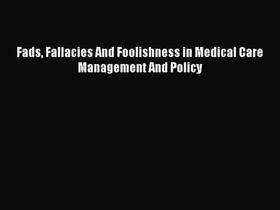 Read Fads Fallacies And Foolishness in Medical Care Management And Policy Ebook Free