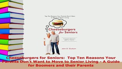 Download  Cheeseburgers for Seniors  Top Ten Reasons Your Parents Dont Want to Move to Senior Ebook Free