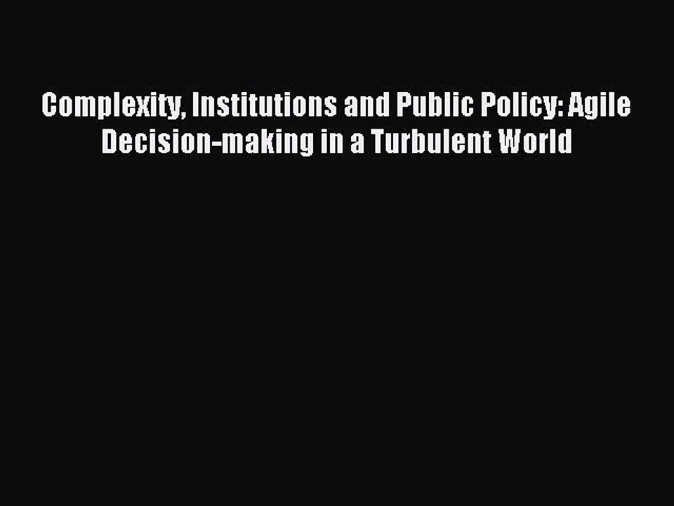 Read Complexity Institutions and Public Policy: Agile Decision-making in a Turbulent World
