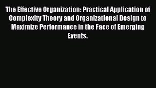 Read The Effective Organization: Practical Application of Complexity Theory and Organizational