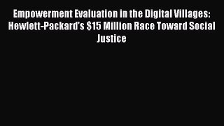 Read Empowerment Evaluation in the Digital Villages: Hewlett-Packard’s $15 Million Race Toward