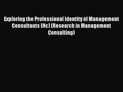 Read Exploring the Professional Identity of Management Consultants (Hc) (Research in Management