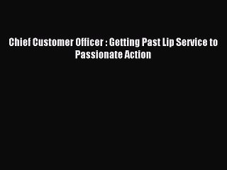 Read Chief Customer Officer : Getting Past Lip Service to Passionate Action Ebook Free