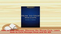 PDF  How to Stop Hiccups Discover the Hiccup Cure Learn How to Cure Hiccups Once and for All Read Online