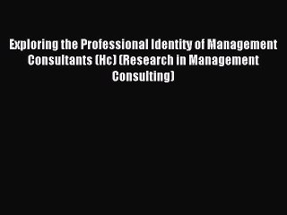Read Exploring the Professional Identity of Management Consultants (Hc) (Research in Management
