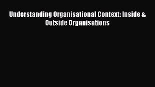 Read Understanding Organisational Context: Inside & Outside Organisations PDF Free