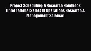 Read Project Scheduling: A Research Handbook (International Series in Operations Research &