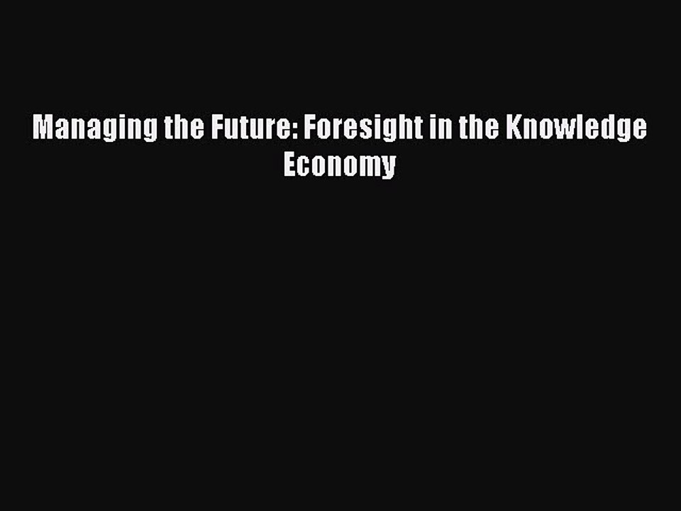 Read Managing the Future: Foresight in the Knowledge Economy Ebook Free