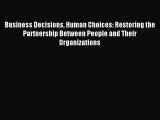 Read Business Decisions Human Choices: Restoring the Partnership Between People and Their Organizations