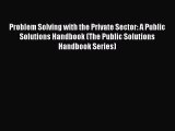 Read Problem Solving with the Private Sector: A Public Solutions Handbook (The Public Solutions
