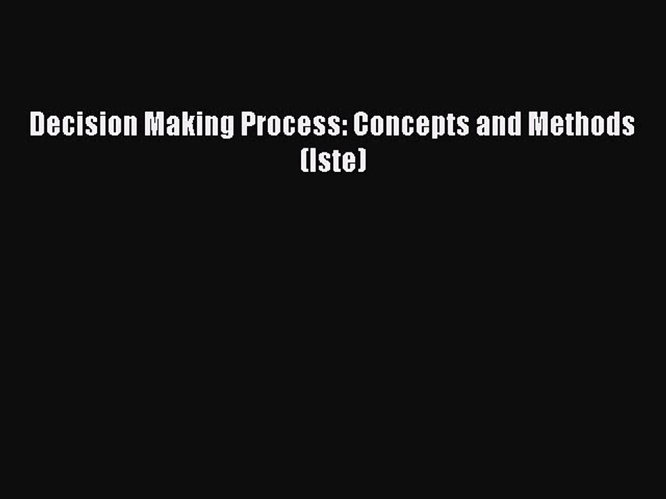 Read Decision Making Process: Concepts and Methods (Iste) PDF Online