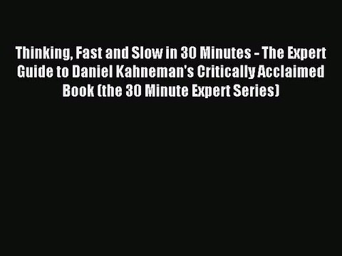 Read Thinking Fast and Slow in 30 Minutes - The Expert Guide to Daniel Kahneman's Critically