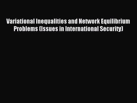 Read Variational Inequalities and Network Equilibrium Problems (Issues in International Security)