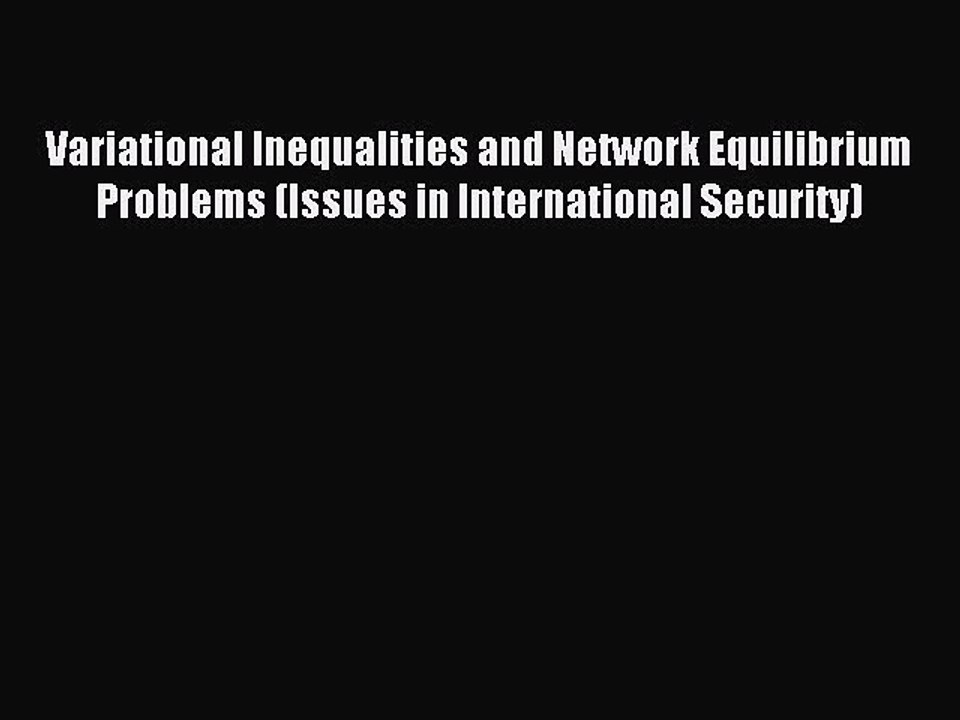 Read Variational Inequalities and Network Equilibrium Problems (Issues in International Security)
