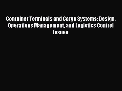 Read Container Terminals and Cargo Systems: Design Operations Management and Logistics Control