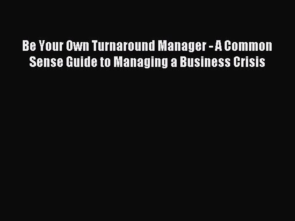 Read Be Your Own Turnaround Manager - A Common Sense Guide to Managing a Business Crisis Ebook