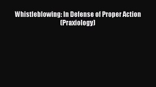 Download Whistleblowing: In Defense of Proper Action (Praxiology) PDF Free